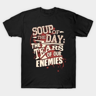 Soup Of The Day: The Tears of Our Enemies T-Shirt